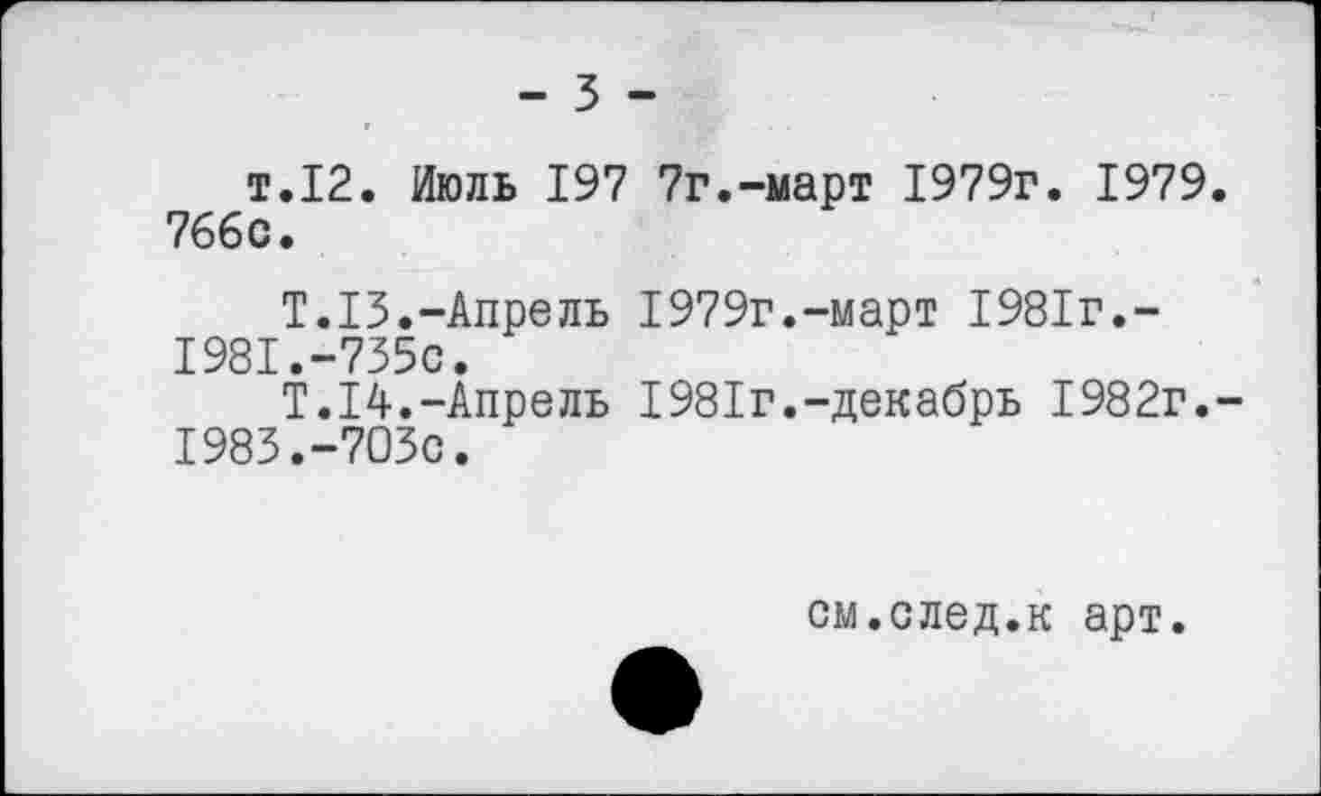 ﻿- 5 -
т.12. Июль 197 7г.-март 1979г. 1979. 766с.
Т.13.-Апрель 1979г.-март 1981г.-1981.-735с.
Т.14.-Апрель 1981г.-декабрь 1982г.-1983.-703с.
см.след.к арт.